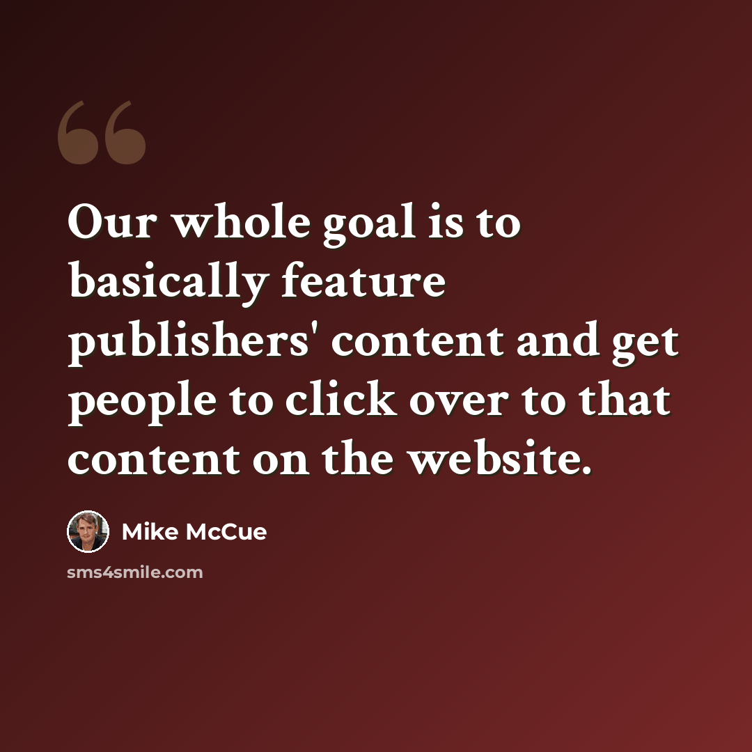 “Our whole goal is to basically feature publishers' content and get people to click over to that content on the website.” quote by Mike McCue