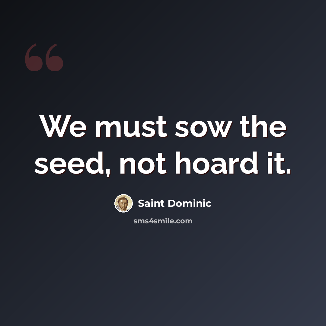 “We must sow the seed, not hoard it.” quote by Saint Dominic