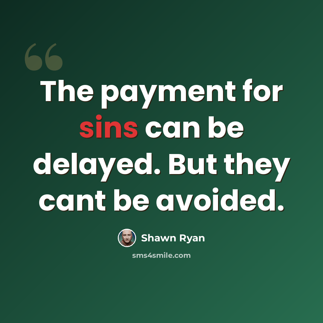 “The payment for sins can be delayed. But they cant be avoided.” quote by Shawn Ryan