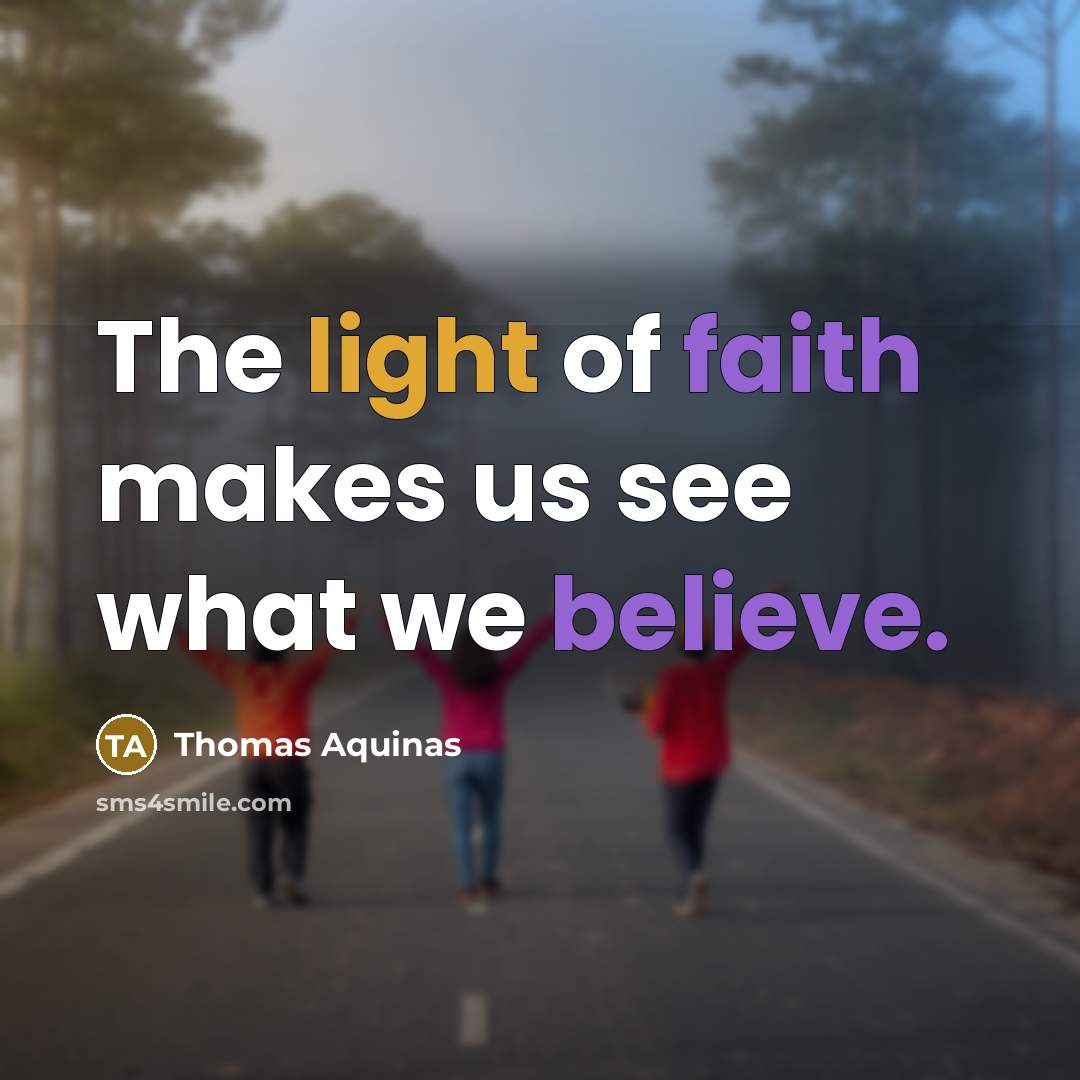 “The light of faith makes us see what we believe.” quote by Thomas Aquinas