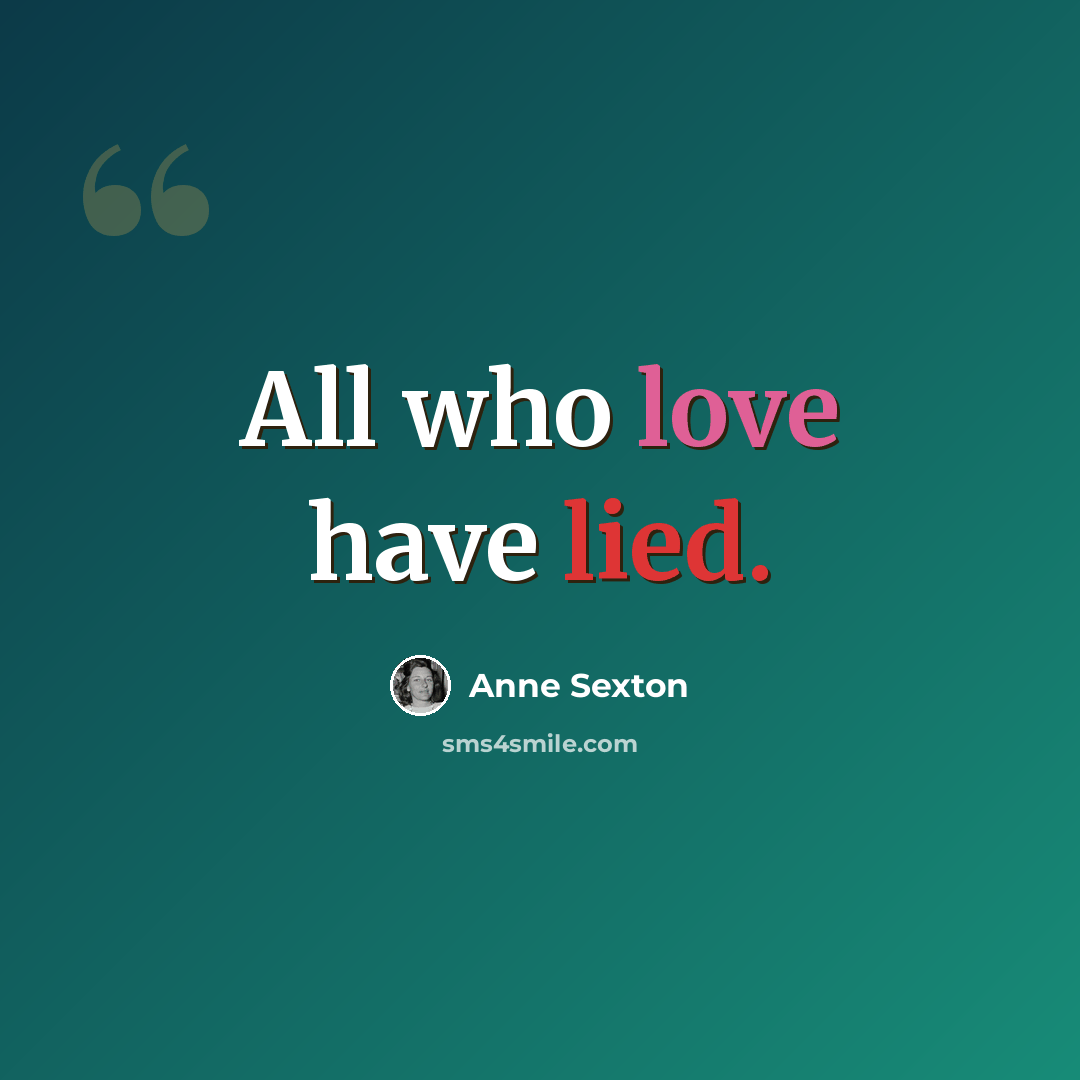 “All who love have lied.” quote by Anne Sexton