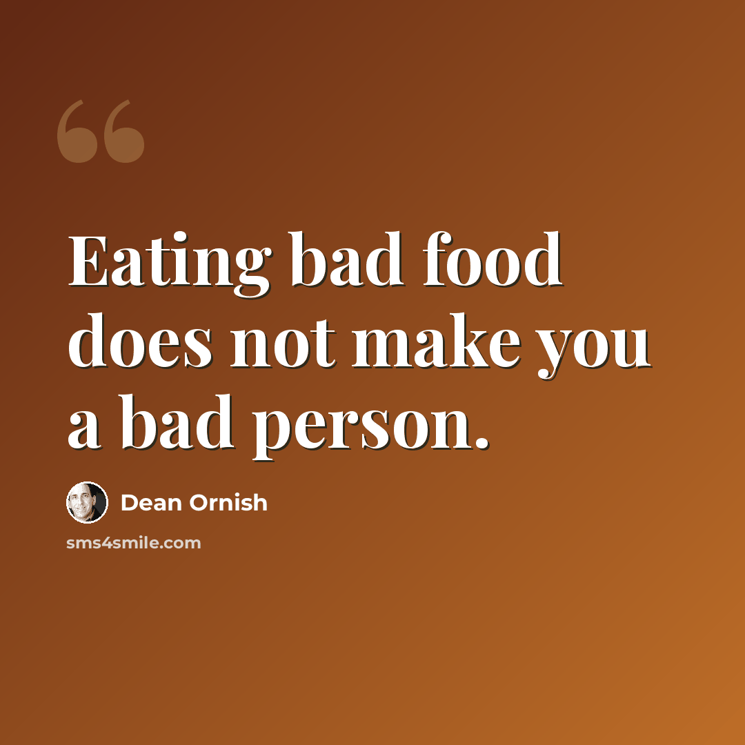 “Eating bad food does not make you a bad person.” quote by Dean Ornish