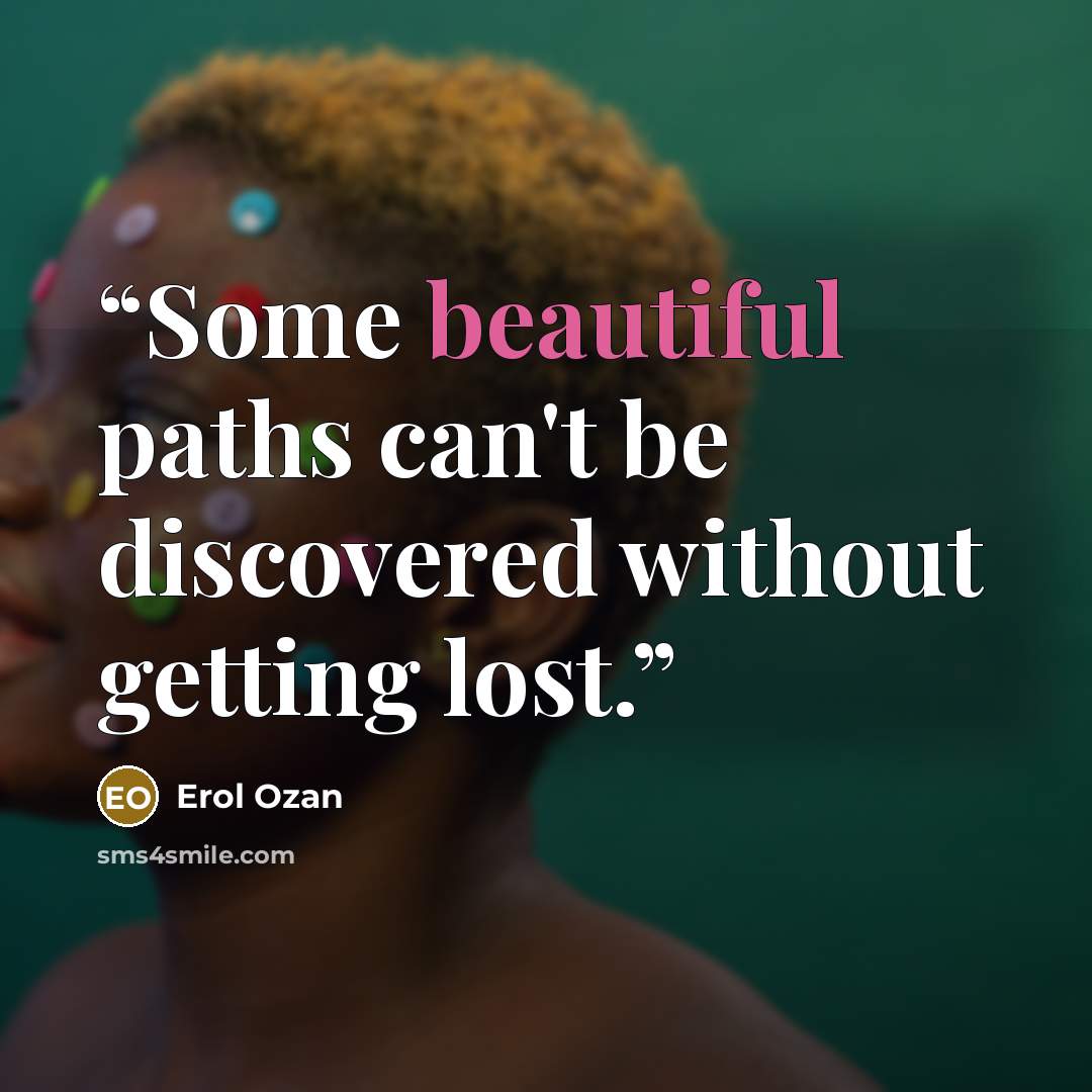 “Some beautiful paths can't be discovered without getting lost.” quote by Erol Ozan