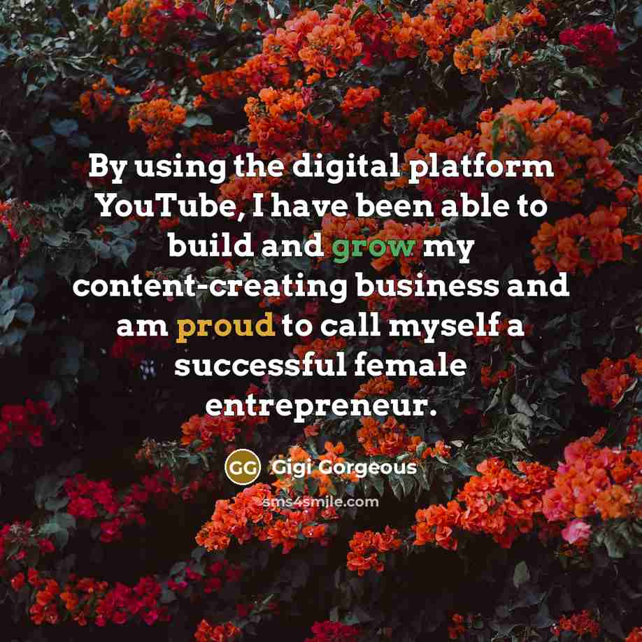 “By using the digital platform YouTube, I have been able to build and grow my content-creating business and am proud to call myself a successful female entrepreneur.” quote by Gigi Gorgeous