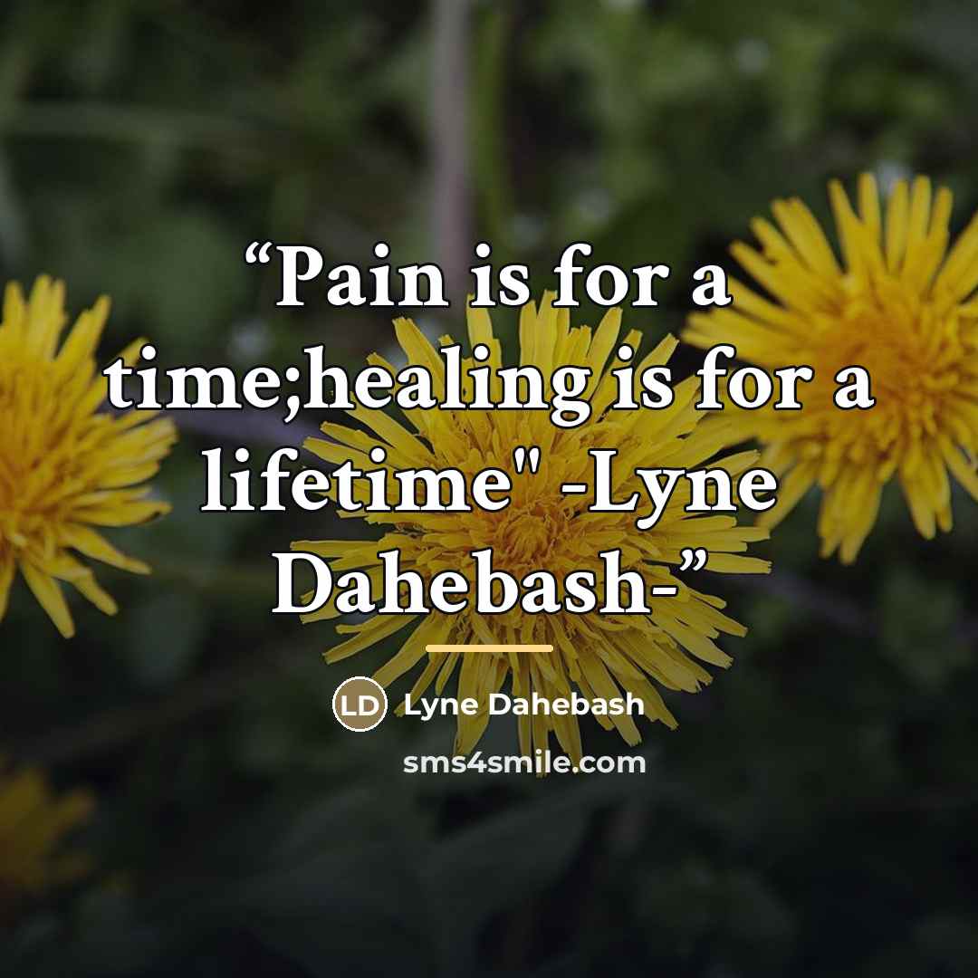 “Pain is for a time;healing is for a lifetime" -Lyne Dahebash-” quote by Lyne Dahebash