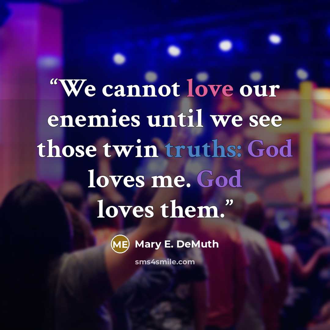 “We cannot love our enemies until we see those twin truths: God loves me. God loves them.” quote by Mary E. DeMuth