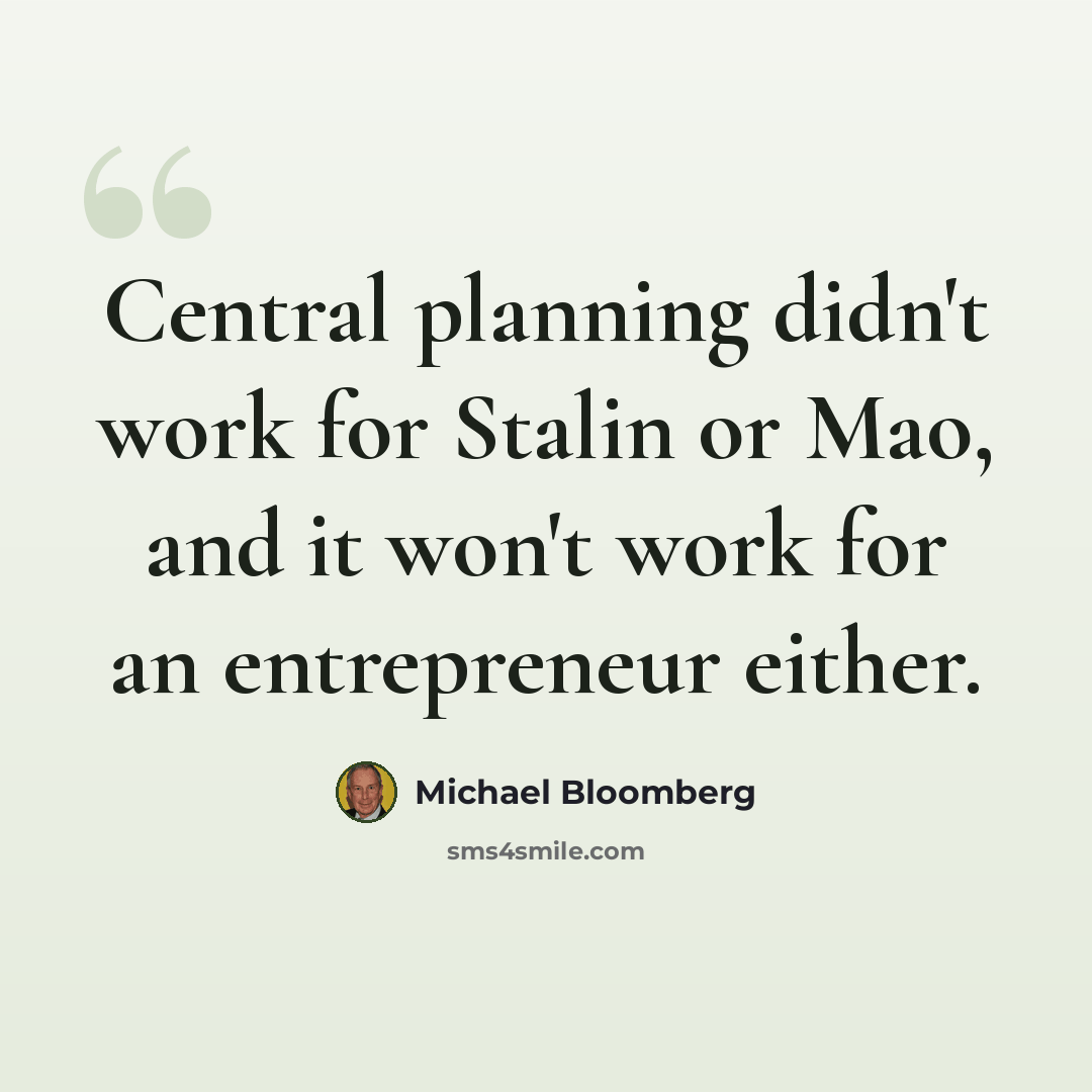 “Central planning didn't work for Stalin or Mao, and it won't work for an entrepreneur either.” quote by Michael Bloomberg