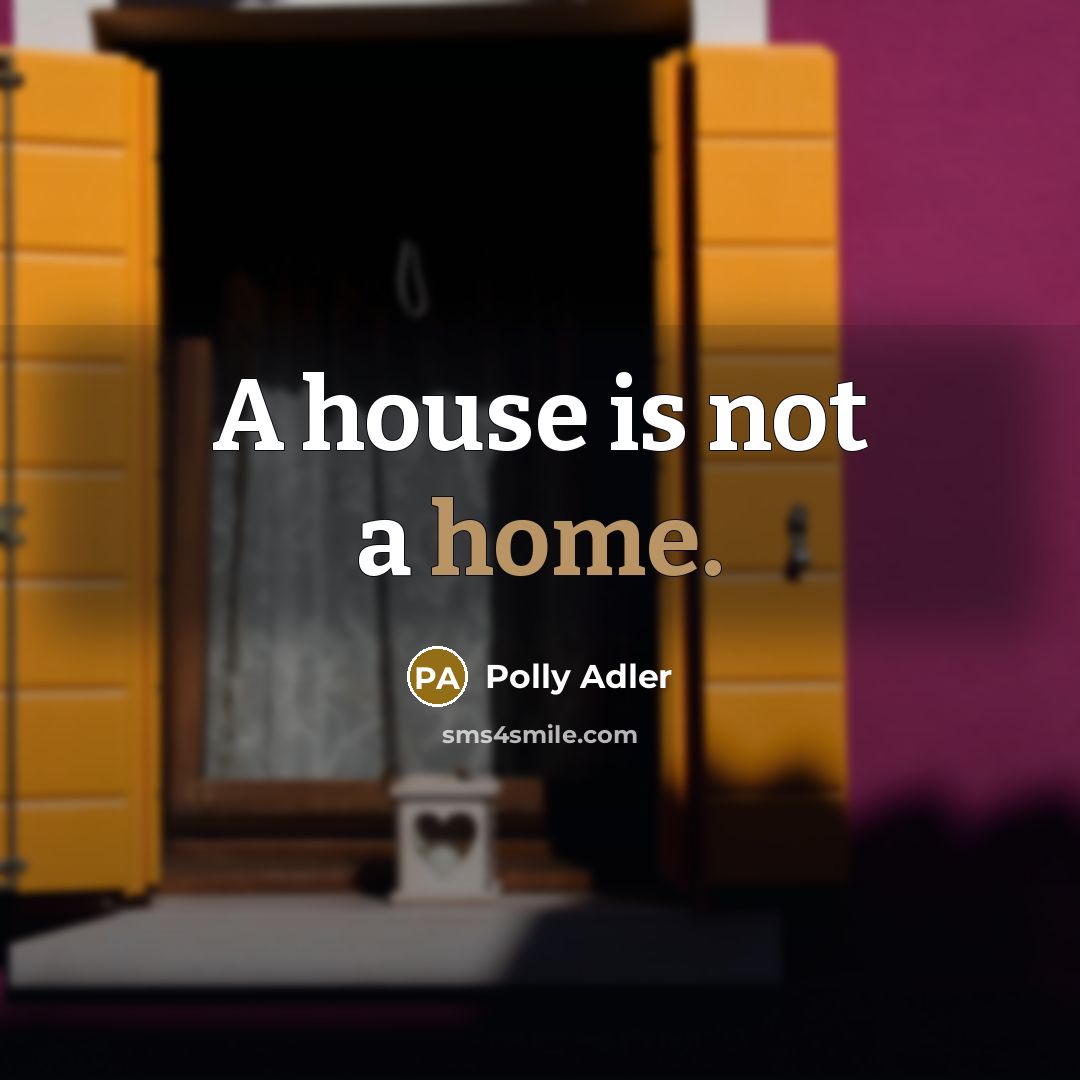 “A house is not a home.” quote by Polly Adler