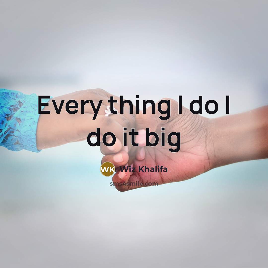 “Every thing I do I do it big” quote by Wiz Khalifa