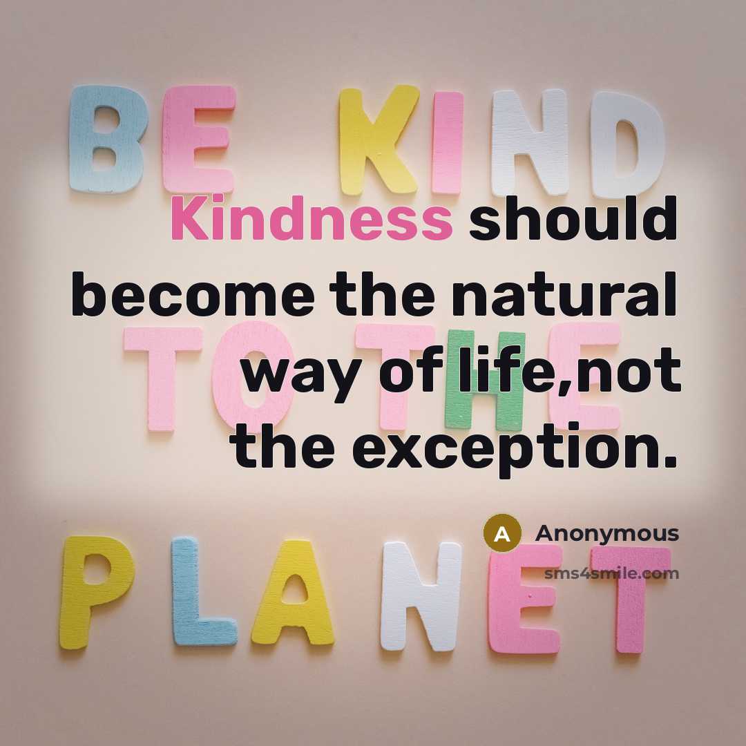 “Kindness should become the natural way of life,not the exception.” quote by Anonymous