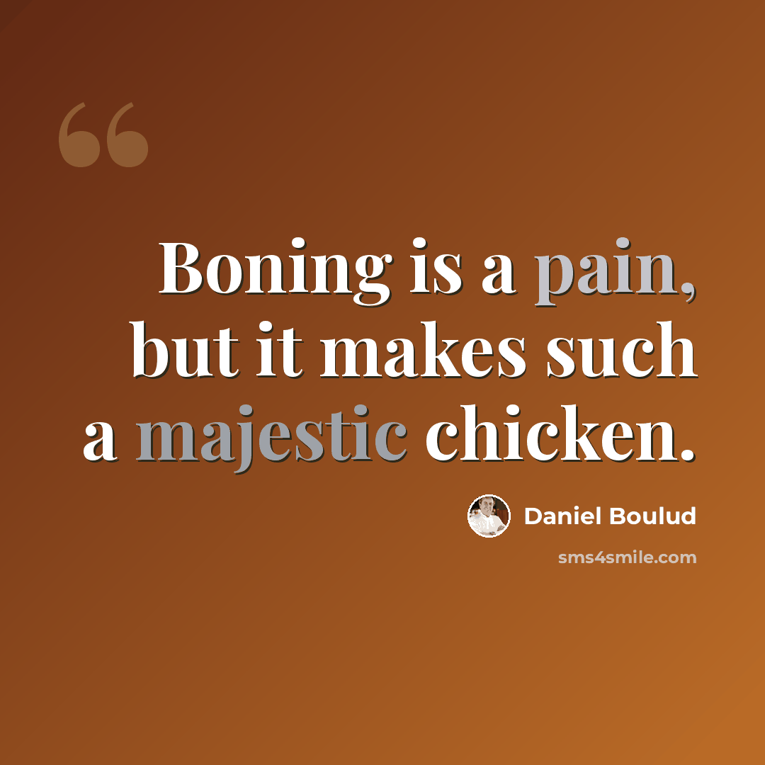 “Boning is a pain, but it makes such a majestic chicken.” quote by Daniel Boulud