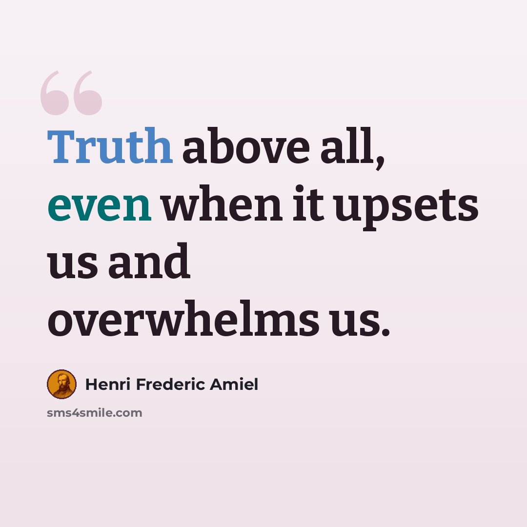 “Truth above all, even when it upsets us and overwhelms us.” quote by Henri Frederic Amiel