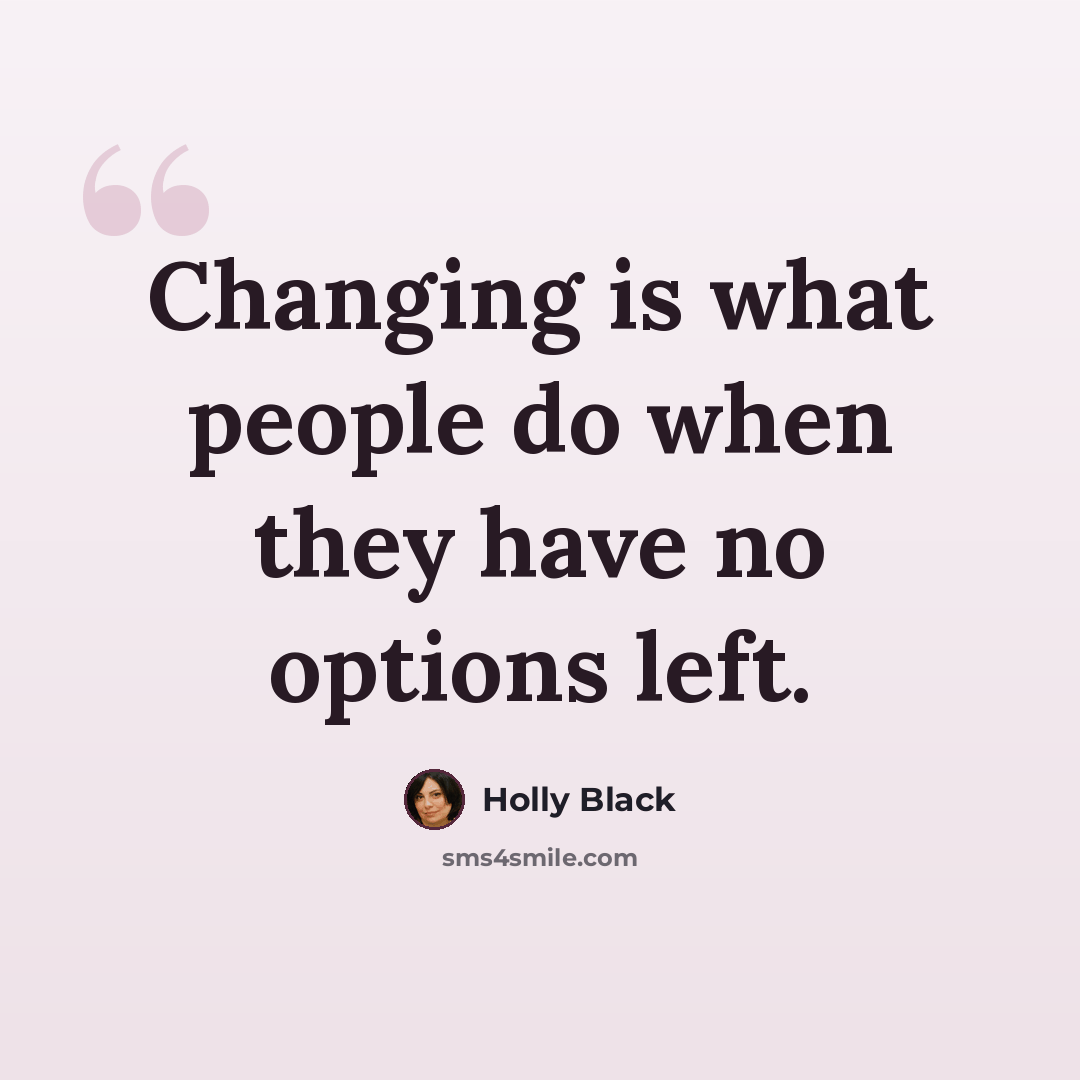 “Changing is what people do when they have no options left.” quote by Holly Black