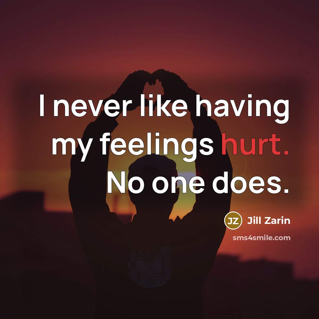 “I never like having my feelings hurt. No one does.” quote by Jill Zarin