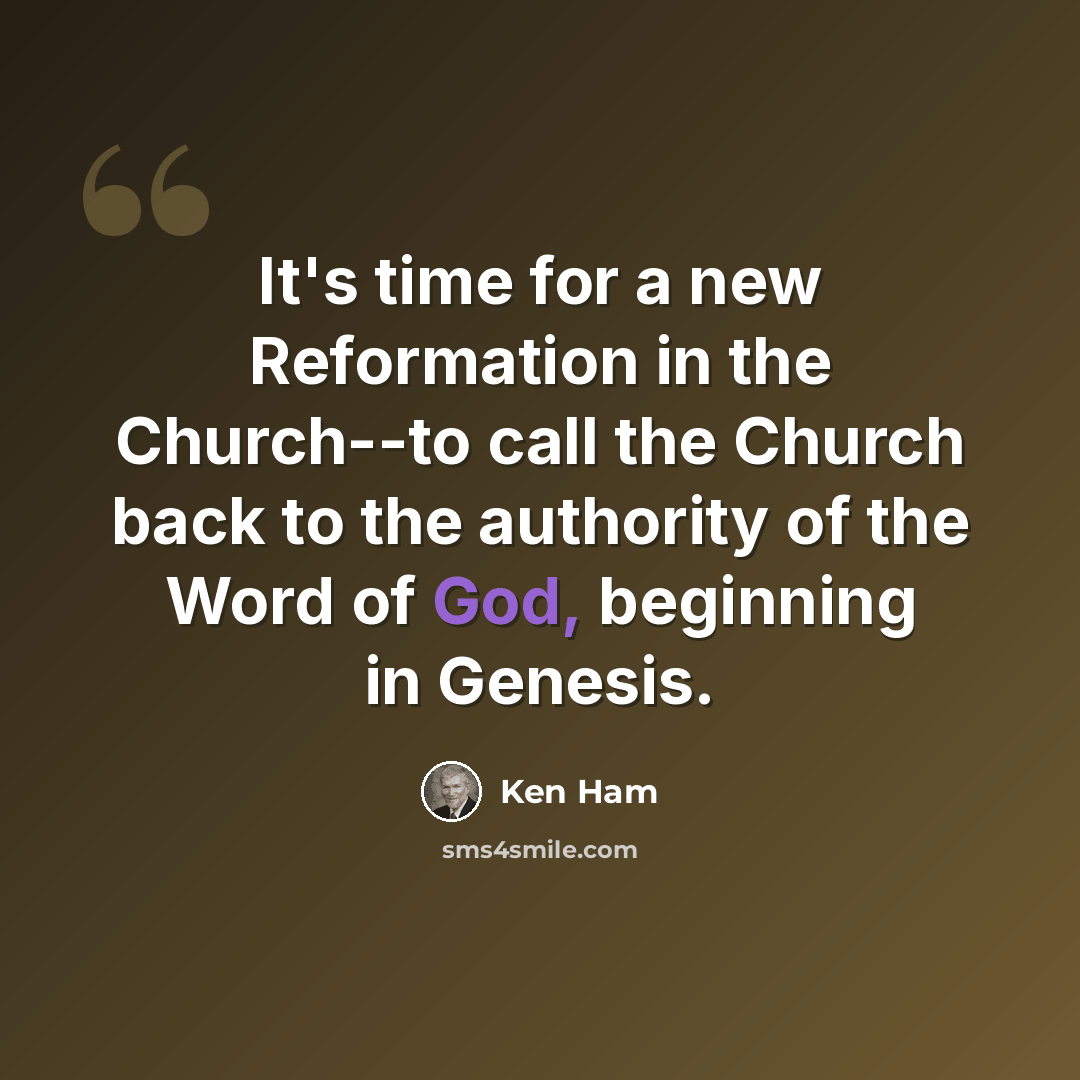 “It's time for a new Reformation in the Church--to call the Church back to the authority of the Word of God, beginning in Genesis.” quote by Ken Ham