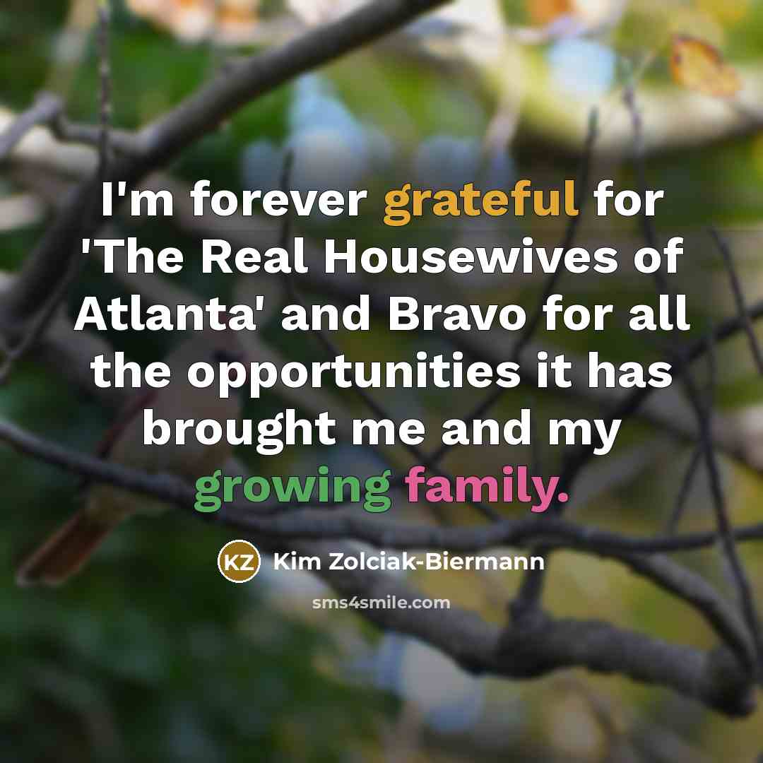 “I'm forever grateful for 'The Real Housewives of Atlanta' and Bravo for all the opportunities it has brought me and my growing family.” quote by Kim Zolciak-Biermann