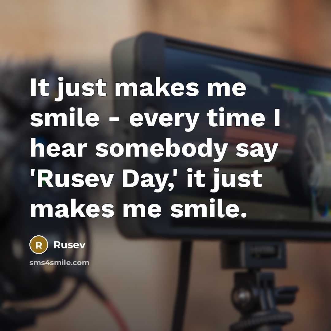 “It just makes me smile - every time I hear somebody say 'Rusev Day,' it just makes me smile.” quote by Rusev