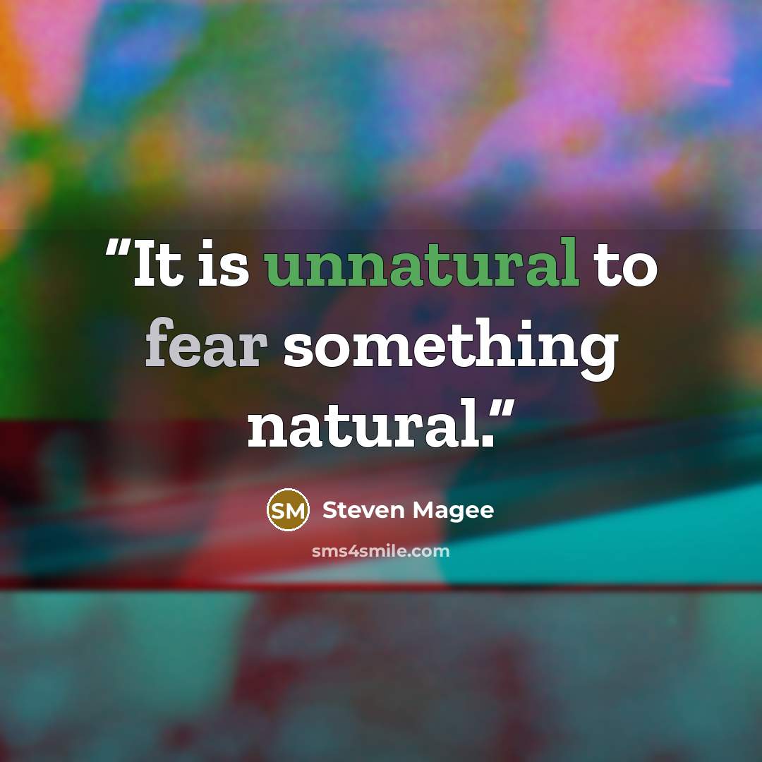“It is unnatural to fear something natural.” quote by Steven Magee