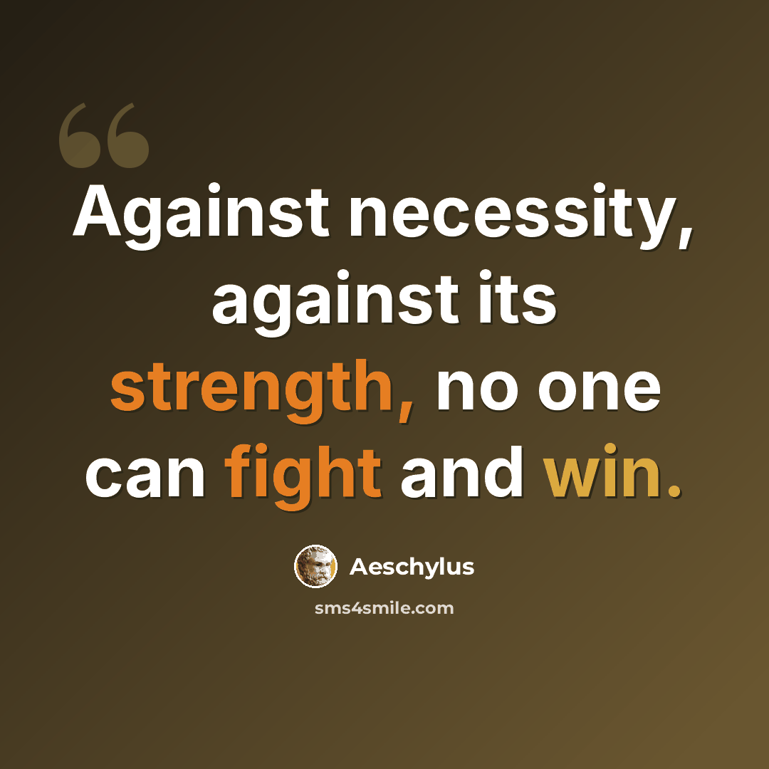 “Against necessity, against its strength, no one can fight and win.” quote by Aeschylus