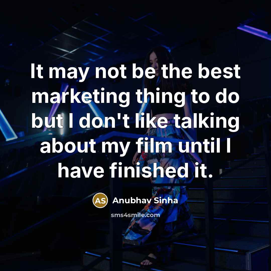 “It may not be the best marketing thing to do but I don't like talking about my film until I have finished it.” quote by Anubhav Sinha