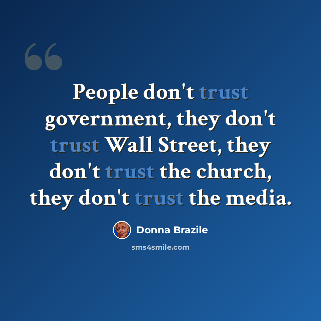 “People don't trust government, they don't trust Wall Street, they don't trust the church, they don't trust the media.” quote by Donna Brazile