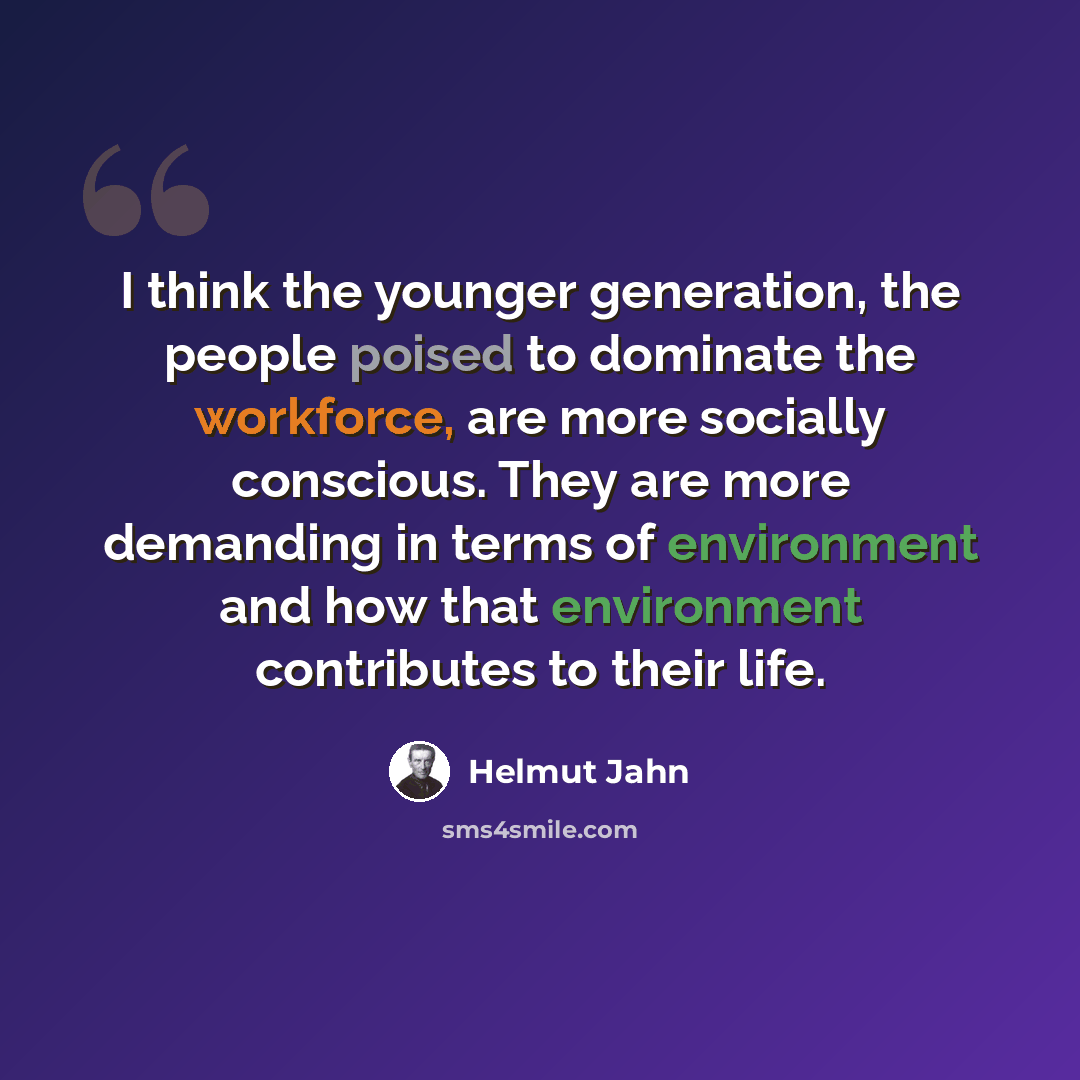“I think the younger generation, the people poised to dominate the workforce, are more socially conscious. They are more demanding in terms of environment and how that environment contributes to their life.” quote by Helmut Jahn