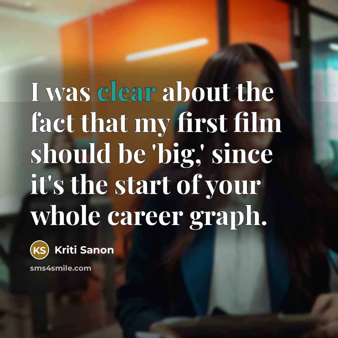 “I was clear about the fact that my first film should be 'big,' since it's the start of your whole career graph.” quote by Kriti Sanon