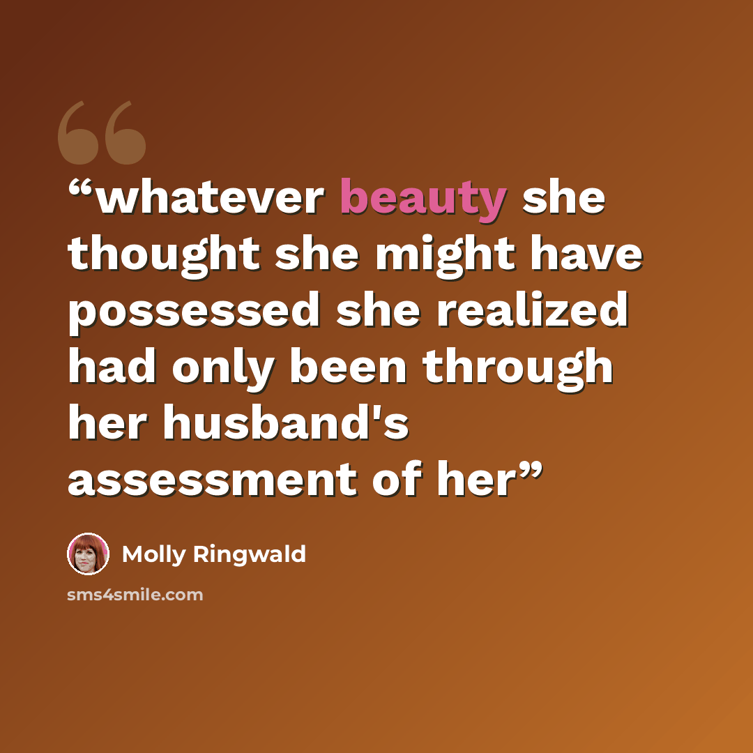 “whatever beauty she thought she might have possessed she realized had only been through her husband's assessment of her” quote by Molly Ringwald