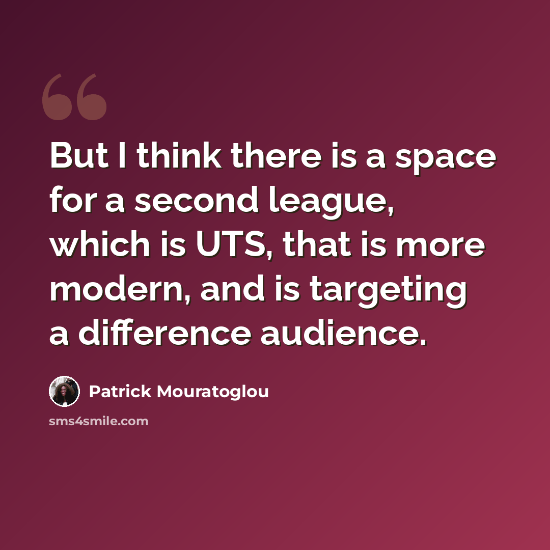 “But I think there is a space for a second league, which is UTS, that is more modern, and is targeting a difference audience.” quote by Patrick Mouratoglou