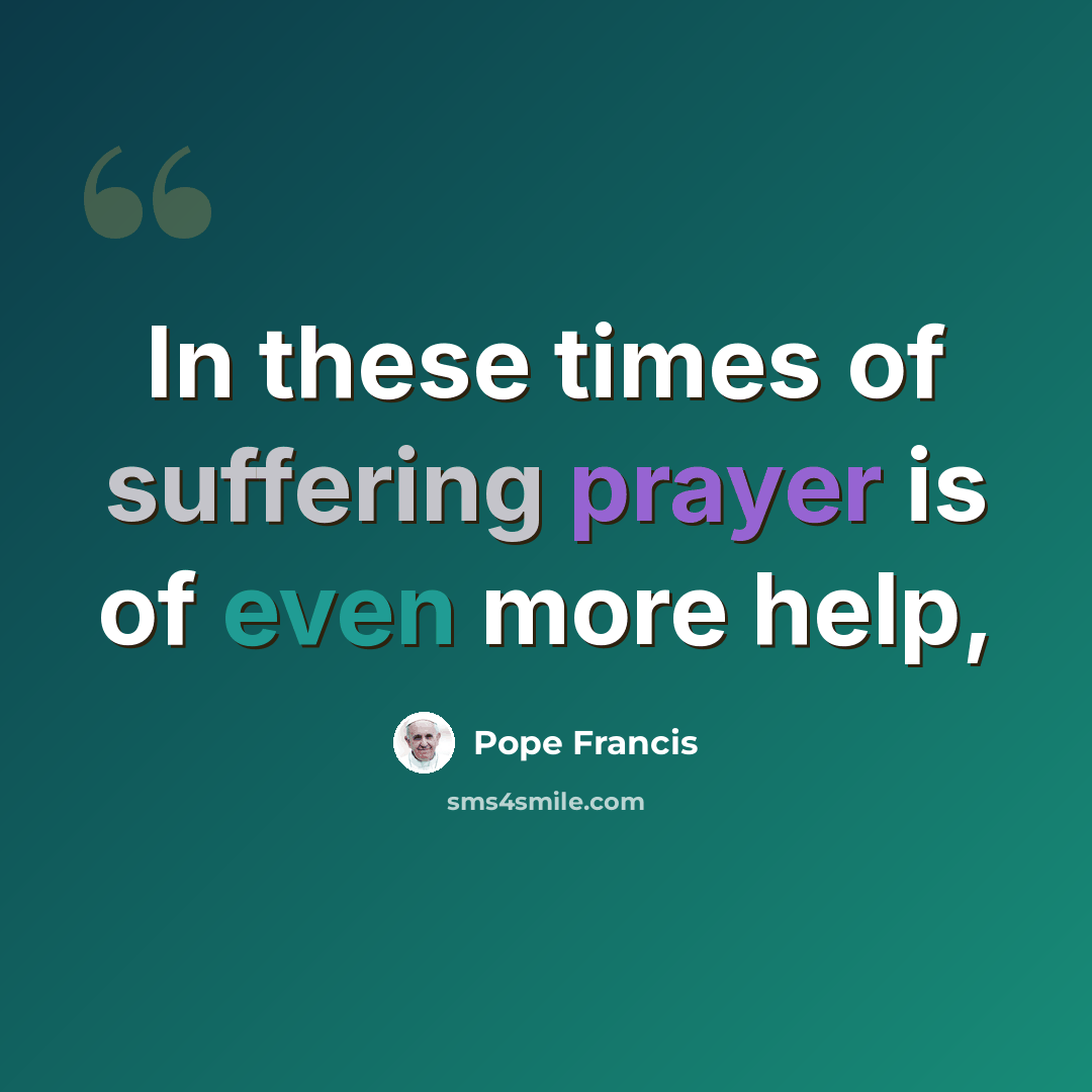 “In these times of suffering prayer is of even more help,” quote by Pope Francis