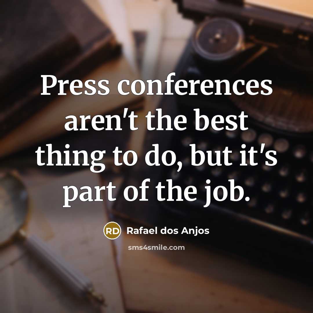 “Press conferences aren't the best thing to do, but it's part of the job.” quote by Rafael dos Anjos