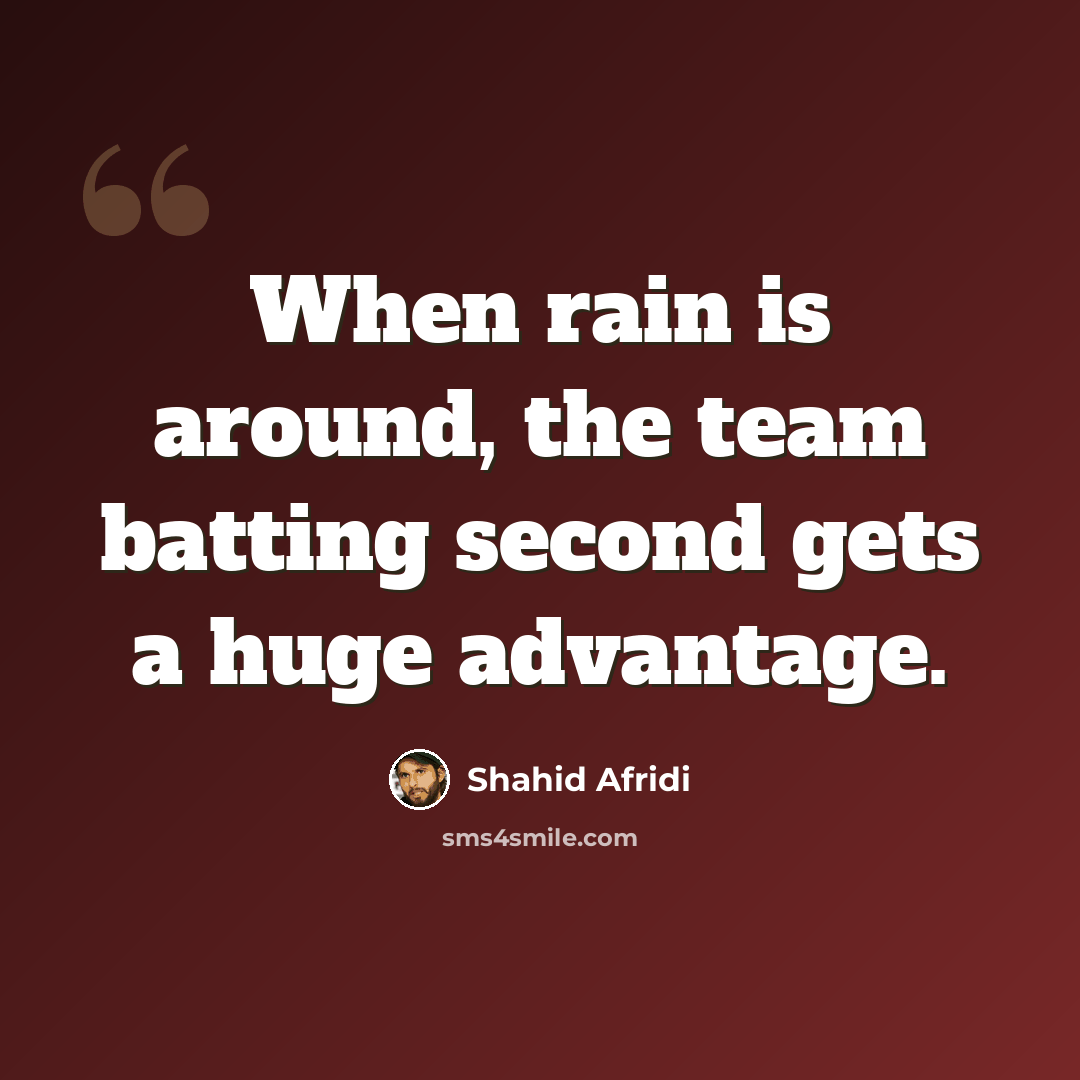 “When rain is around, the team batting second gets a huge advantage.” quote by Shahid Afridi