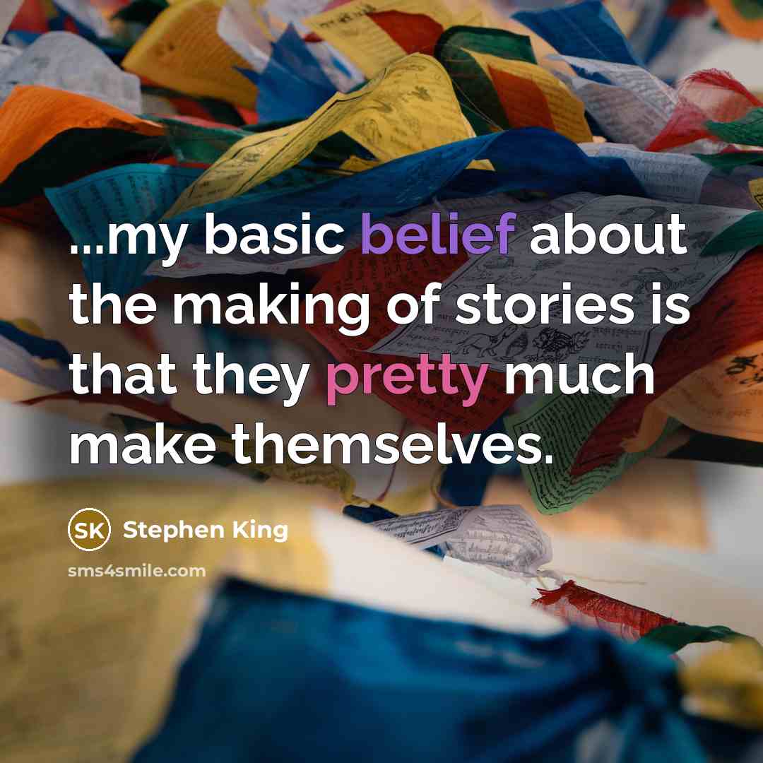 “...my basic belief about the making of stories is that they pretty much make themselves.” quote by Stephen King
