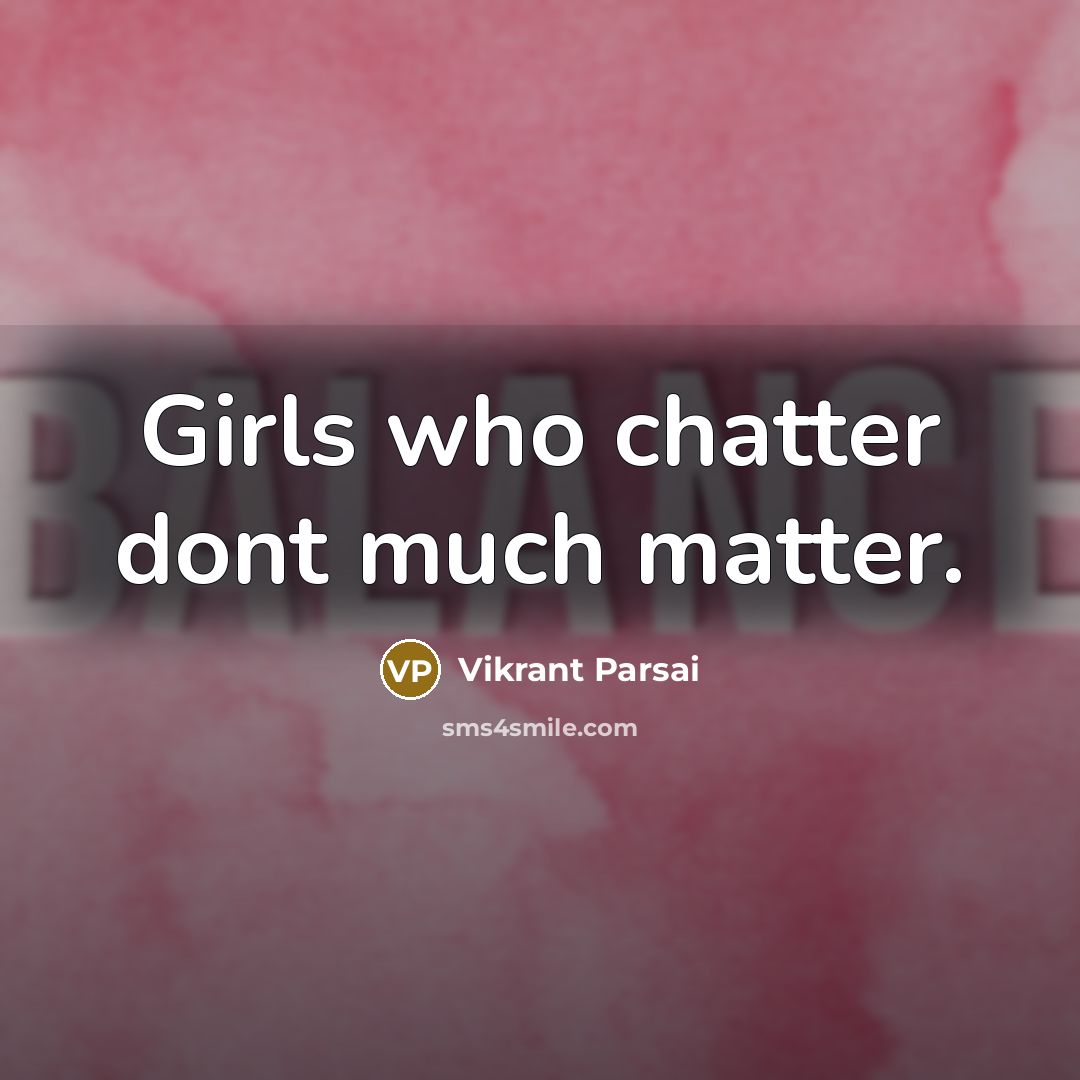 “Girls who chatter dont much matter.” quote by Vikrant Parsai