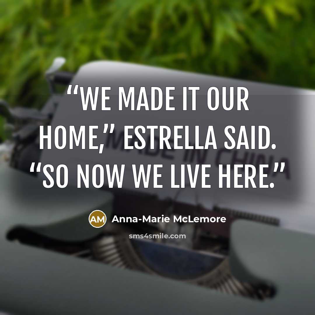 “We made it our home,” Estrella said. “So now we live here.” quote by Anna-Marie McLemore