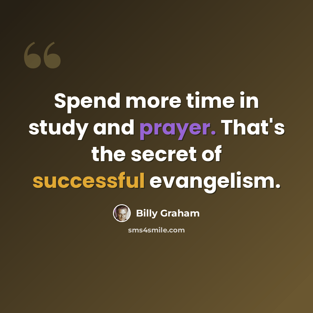 “Spend more time in study and prayer. That's the secret of successful evangelism.” quote by Billy Graham