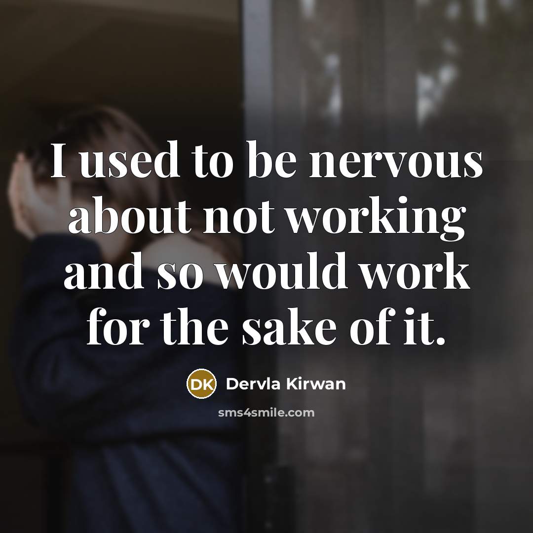 “I used to be nervous about not working and so would work for the sake of it.” quote by Dervla Kirwan