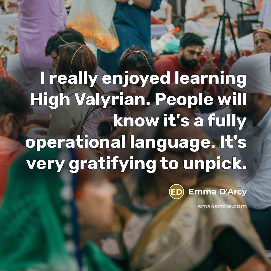 “I really enjoyed learning High Valyrian. People will know it's a fully operational language. It's very gratifying to unpick.” quote by Emma D'Arcy