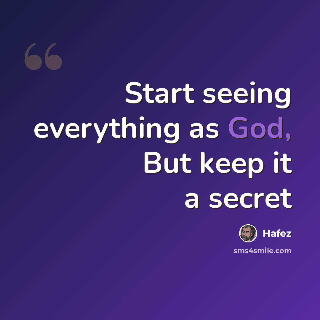 “Start seeing everything as God, But keep it a secret” quote by Hafez