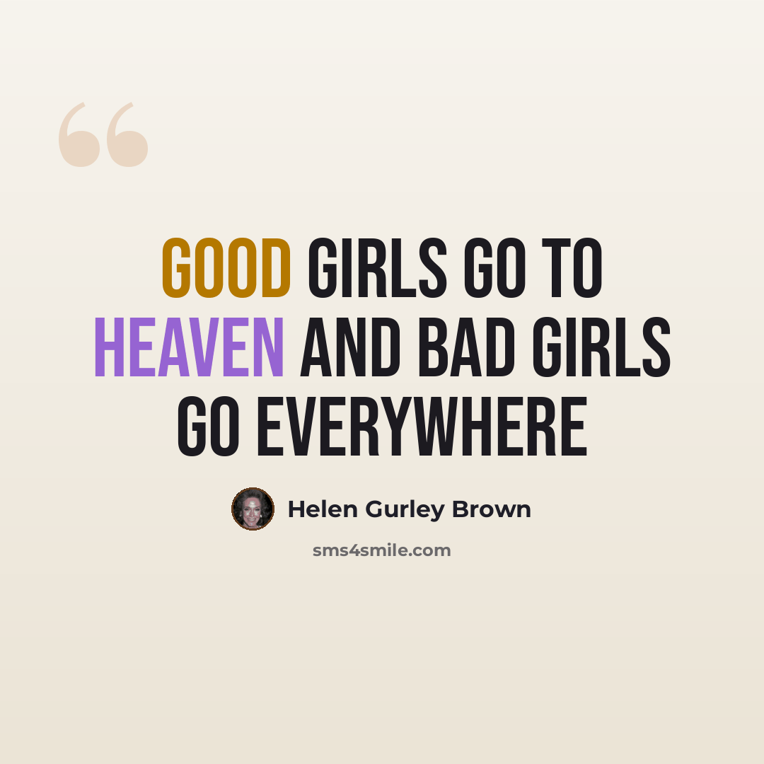 “good girls go to heaven and bad girls go everywhere” quote by Helen Gurley Brown