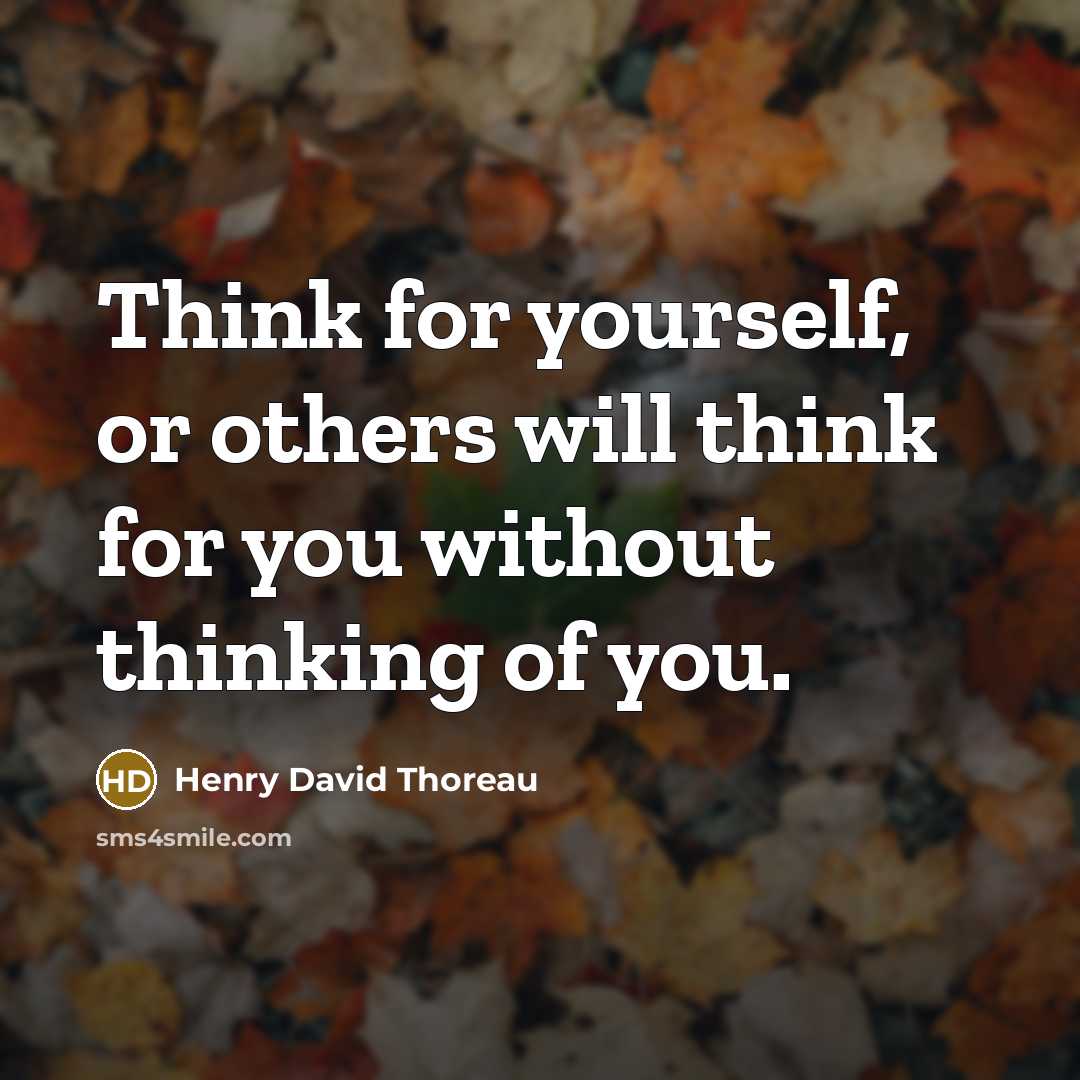 “Think for yourself, or others will think for you without thinking of you.” quote by Henry David Thoreau