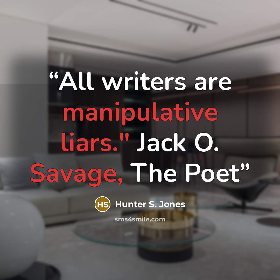 “All writers are manipulative liars." Jack O. Savage, The Poet” quote by Hunter S. Jones