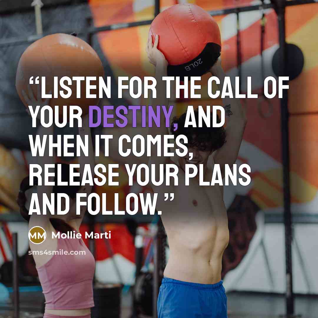 “Listen for the call of your destiny, and when it comes, release your plans and follow.” quote by Mollie Marti