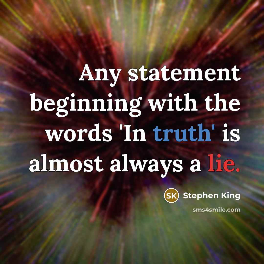 “Any statement beginning with the words 'In truth' is almost always a lie.” quote by Stephen King