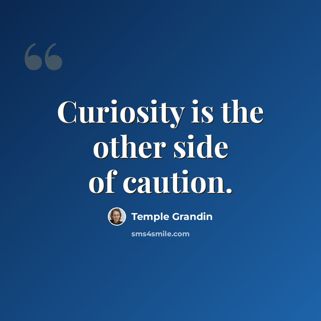 “Curiosity is the other side of caution.” quote by Temple Grandin