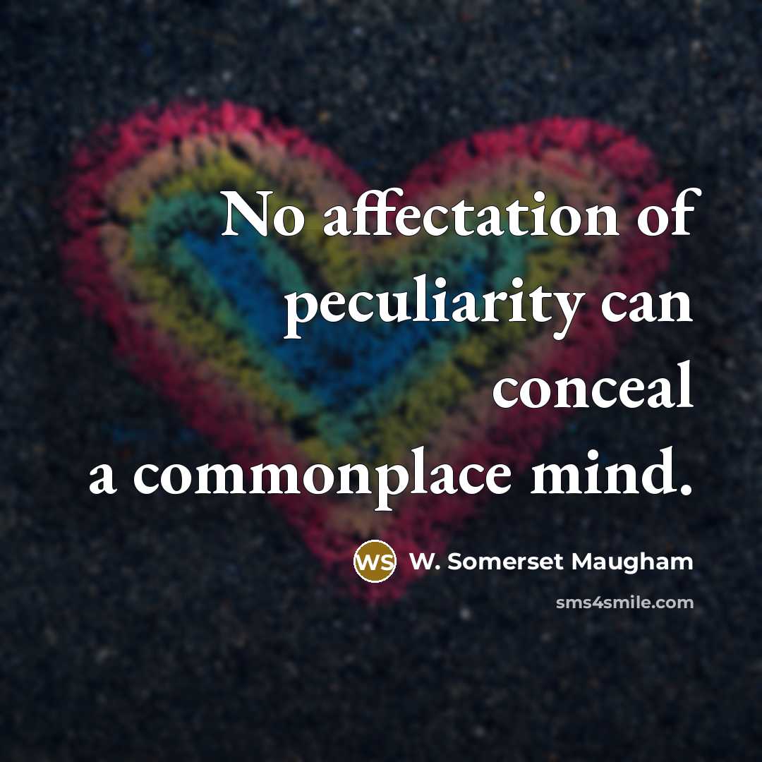 “No affectation of peculiarity can conceal a commonplace mind.” quote by W. Somerset Maugham