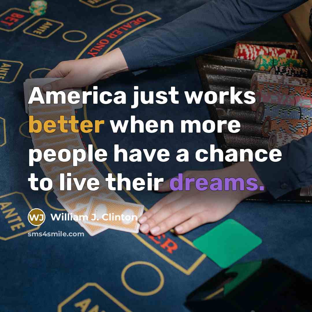 “America just works better when more people have a chance to live their dreams.” quote by William J. Clinton