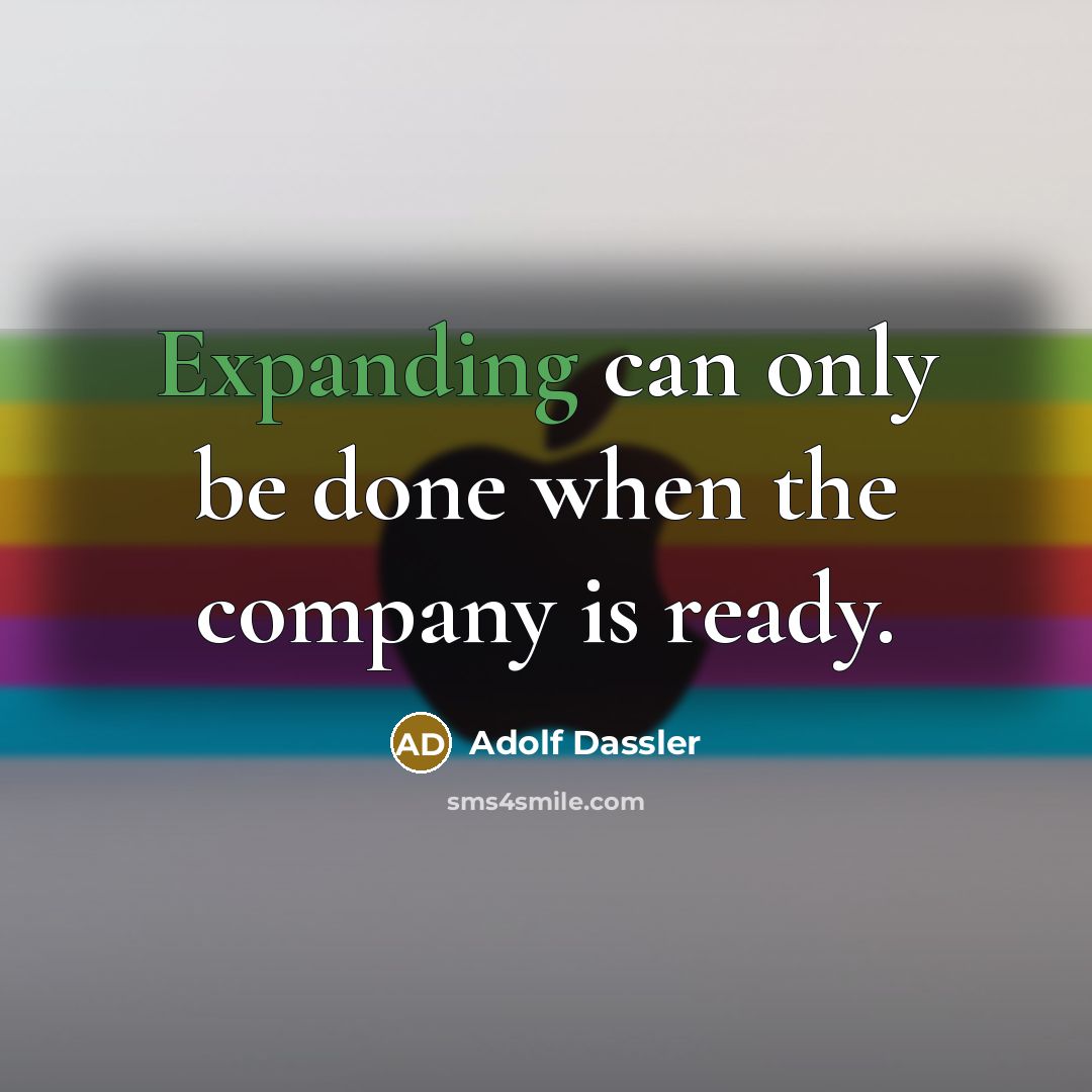 “Expanding can only be done when the company is ready.” quote by Adolf Dassler