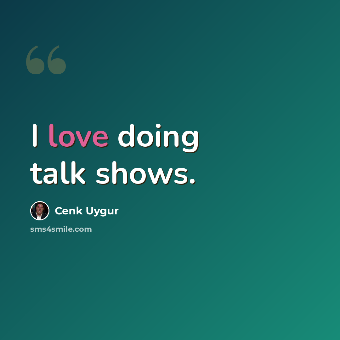 “I love doing talk shows.” quote by Cenk Uygur