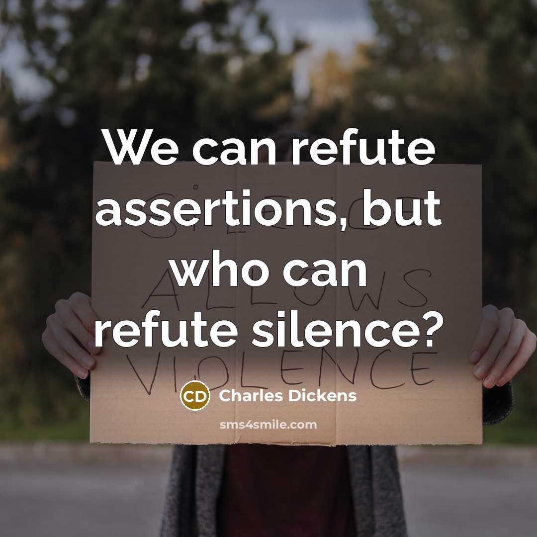 “We can refute assertions, but who can refute silence?” quote by Charles Dickens